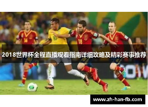 2018世界杯全程直播观看指南详细攻略及精彩赛事推荐 2018世界杯全程直播观看指南详细攻略及精彩赛事推荐