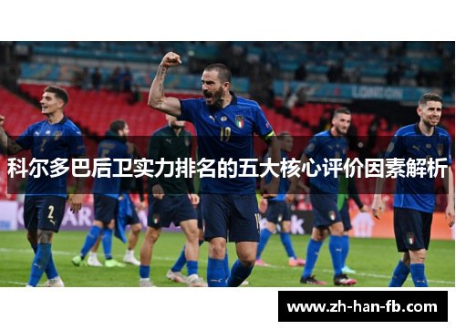 科尔多巴后卫实力排名的五大核心评价因素解析