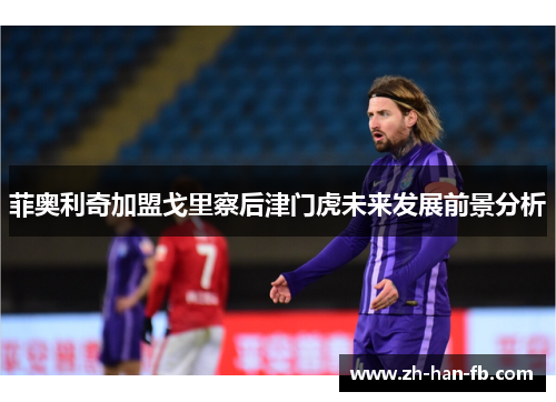 菲奥利奇加盟戈里察后津门虎未来发展前景分析
