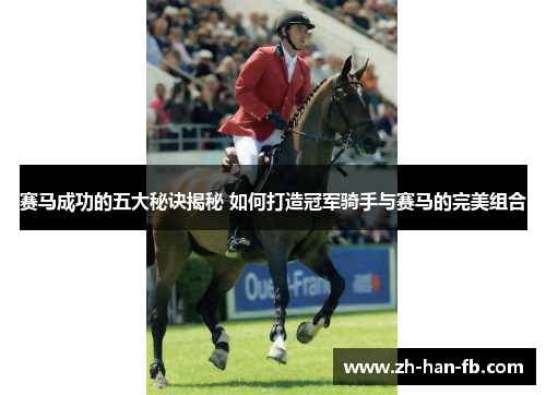 赛马成功的五大秘诀揭秘 如何打造冠军骑手与赛马的完美组合
