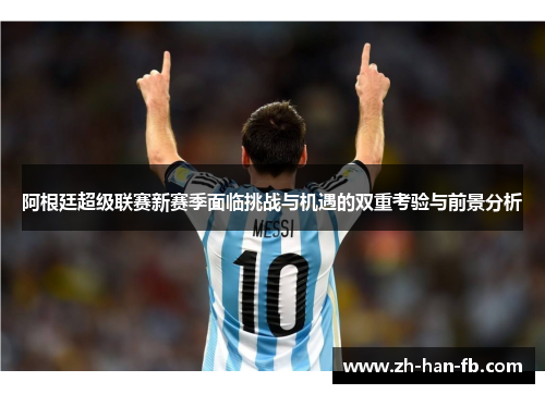 阿根廷超级联赛新赛季面临挑战与机遇的双重考验与前景分析 阿根廷超级联赛新赛季面临挑战与机遇的双重考验与前景分析