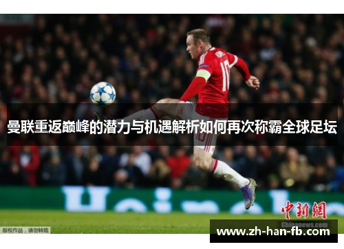 曼联重返巅峰的潜力与机遇解析如何再次称霸全球足坛