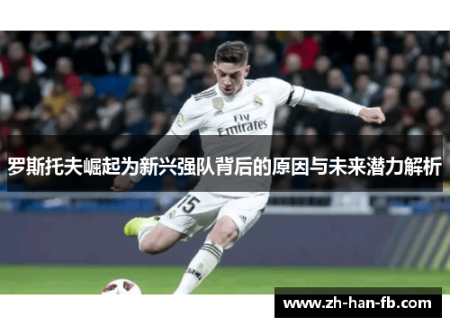 罗斯托夫崛起为新兴强队背后的原因与未来潜力解析