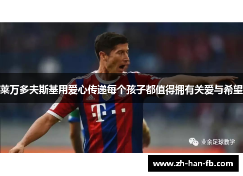 莱万多夫斯基用爱心传递每个孩子都值得拥有关爱与希望