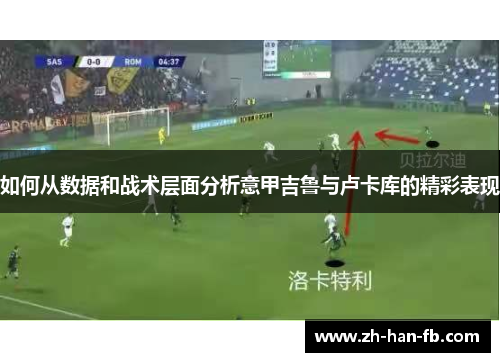 如何从数据和战术层面分析意甲吉鲁与卢卡库的精彩表现