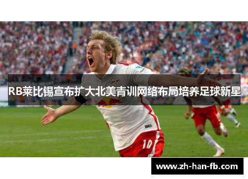 RB莱比锡宣布扩大北美青训网络布局培养足球新星