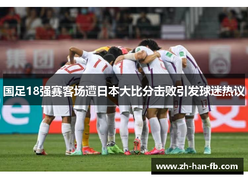 国足18强赛客场遭日本大比分击败引发球迷热议